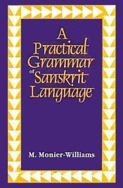 A Practical Grammar of Sanskrit Language: Arranged with reference to the Classical Languages of Europe, for the use of English Students / Monier-Williams, M. (1819-1899)
