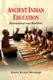Ancient Indian Education: Brahmanical and Buddhist / Mookerji, Radha Kumud 