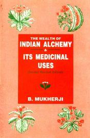 The Wealth of Indian Alchemy and its Medicinal Uses: Being and English Translation of Rasajalanidhi; 2 Volumes / Mukherji, B. 