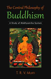 The Central Philosophy of Buddhism: A Study of Madhyamika System / Murti, T.R.V. 