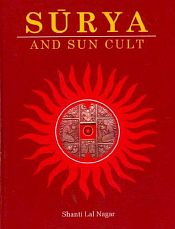 Surya and Sun Cult: In Indian Art, Culture, Literature and Thought / Nagar, Shanti Lal 