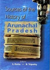 Sources of the History of Arunachal Pradesh / Dutta, S. & Tripathy, B. (Eds.)