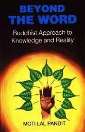Beyond the Word: Buddhist Approach to Knowledge and Reality / Pandit, Motilal 