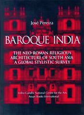 Baroque India: The Neo-Roman Religious Architecture of South Asia: A Global Stylistic Survey / Pereira, Jose 