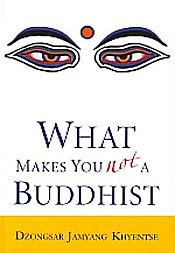 What Makes You Not a Buddhist / Khyentse, Dzongsar Jamyang 