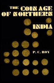 The Coinage of Northern India: The Early Rajaputa Dynasties from the 11th to the 13th Centuries A.D. / Roy, P.C. 