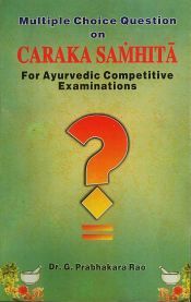 Multiple Choice Questions (MCQs) on Caraka Samhita for Ayurvedic Competitive Examinations (Complete) / Rao, G. Prabhakara (Dr.)