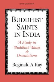 Buddhist Saints in India: A Study in Buddhist Values and Orientations / Ray, Reginald A. 
