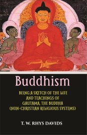 Buddhism: Being a Sketch of the Life and Teachings of Gautama, The Buddha (Non-Christian Religious Systems) / Rhys Davids, T.W. 