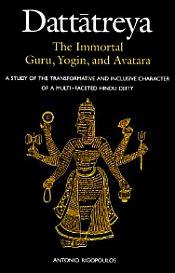 Dattatreya: The Immortal Guru, Yogin and Avatara: A Study of the Transformative and Inclusive Character of a Multi-Faceted Hindu Deity / Rigopoulos, Antonio 