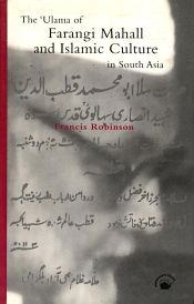The Ulama of Farangi Mahall and Islamic Culture in South Asia / Robinson, Francis 