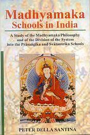 Madhyamaka Schools in India: A Study of the Madhyamaka Philosophy and of the Division of the System into the Prasangika and Svatantrika Schools / Santina, Peter Della 