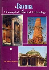 Bayana: A Concept of Historical Archaeology / Bargoti, Rajeev (Dr.)