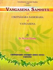 Vangasena Samhita or Cikitsasara Samgraha of Vangasena, 2 Volumes (Sanskrit Text with English Translation, Notes, Historical Introduction, Comments, Index and Appendixes) / Saxena, Nirmal (Dr.)