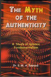 The Myth of Authenticity: A Study in Islamic Fundamentalism / Sayeed, S.M.A. (Prof.)