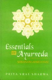 Essentials of Ayurveda: Text and Translation of Sodasangahrdayam / Sharma, Priya Vrat 