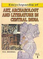 Encyclopaedia of Art, Archaeology and Literature in Central India from Earliest Times to 13th Century A.D.; 2 Volumes / Sharma, R.K. 