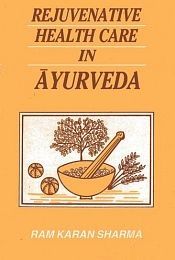 Rejuvenative Healthcare in Ayurveda / Sharma, Ram Karan 