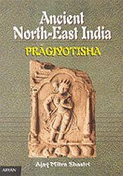 Ancient North-East India (Pragjyotisha): A Pan-India Perspective (Up to Seventh Century AD) / Shastri, Ajay Mitra 
