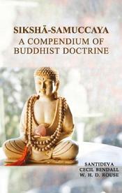 Siksa Samuccaya: A Compendium of Buddhist Doctrine, Compiled by Santideva, Chiefly from Earlier Mahayana Sutras (Translated from Sanskrit) / Bendall, Cecil & Rouse, W.H.D. (Trs.)