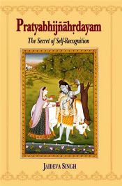 Pratyabhijnahrdayam: The Secret of Self-Recognition (Sanskrit text with English translation, notes and introduction) / Singh, Jaideva 