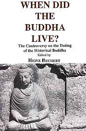 When Did the Buddha Live? The Controversy on the Dating of the historical Buddha: Selected Papers based on a Symposium Held Under the Auspices of the Academy of Science in Gottingen / Bechert, Heinz (Ed.)