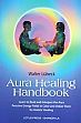 Aura Healing Handbook: Learn and Interpret the Aura Perceive Energy Fields in Colour and Utilize them for Holistic Healing /  Lubeck, Walter 