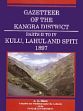 Gazetteer of the Kangra District: (Part II to IV) Kulu, Lahul and Spiti 1897 /  Diack, A.H. 