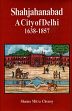 Shahjahanabad: A City of Delhi, 1638-1857 /  Chenoy, Shama Mitra 