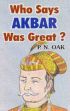 Who Says Akbar Was Great ? /  Oak, P.N. 