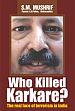 Who Killed Karkare? The Real Face of Terrorism in India /  Mushrif, S.M. (Former I.G. Police, Maharashtra)