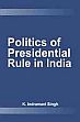 Politics of Presidential Rule in India /  Singh, K. Indramani (Dr.)