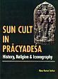 Sun Cult in Pracyadesa: History, Religion and Iconography /  Sarkar, Bijoy Kumar 