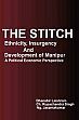 The Stitch: Ethnicity, Insurgency and Development of Manipur A Political Economy Perspective /  Laishram, Dhanabir; Singh, Ch. Rupachandra & Jasantakumar, Ng. 