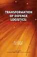 Transformation in Defence Logistics: Trends and Pointers /  Singh, J.V. (Group Capt.)
