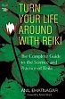 Turn Your Life Around with Reiki: The Complete Guide to the Science and Practice of Reiki /  Bhatnagar, Anil 