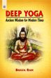 Deep Yoga: Ancient Wisdom for Modern Times /  Bhava Ram 