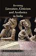 Revisiting Literature, Criticism and Aesthetics in India /  Singh, Avadhesh Kumar 