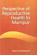 Perspective of Reproductive Health in Manipur /  Krishnakumari, Pebam 
