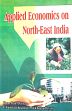Applied Economics on North-East India /  Datta, Kanchan & Mukhopadhyay, Chandan Kumar 