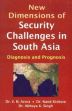 New Dimensions of Security Challenges in South Asia: Diagnosis and Prognosis /  Arora, V.N.; Nand Kishore & Singh, Abhaya K. (Eds.)