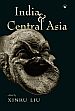 India and Central Asia: A Reader /  Liu, Xinru (Ed.)