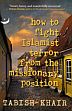How to Fight Islamist Terror from the Missionary Position /  Khair, Tabish 