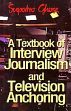 A Textbook of Interview Journalism and Television Anchoring; 2 Volumes /  Ghose, Supatro 