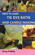 Ways to Learn Tie Dye Batik and Candle Making /  Pathak, Vinay 