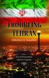 Troubling Tehran: Reflections on Geopolitics /  Vishwanathan, Arun & Nagappa, Rajaram (Eds.)