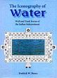 The Iconography of Water: Well and Tank Forms of the Indian Subcontinent /  Bunce, Fredrick W. 