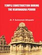 Temple Construction during the Vijayanagara Period /  Sthapathi, P. Subramani 