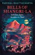 Bells of Shangri-La: Scholars, Spies, Invaders in Tibet /  Bhattacharya, Parimal 