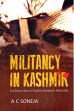 Militancy in Kashmir: The Untold Saga of Counter Insurgency Operations /  Soneja, A.C. 